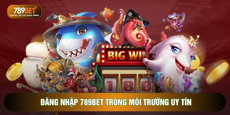 Đăng nhập 789BET trong môi trường uy tín