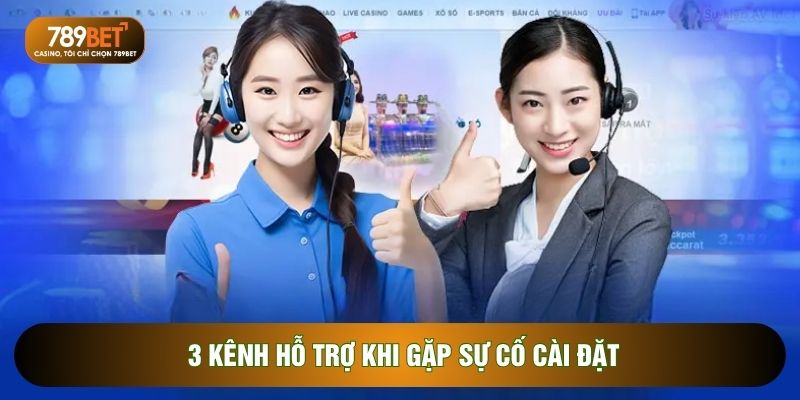 3 kênh hỗ trợ khi gặp sự cố cài đặt